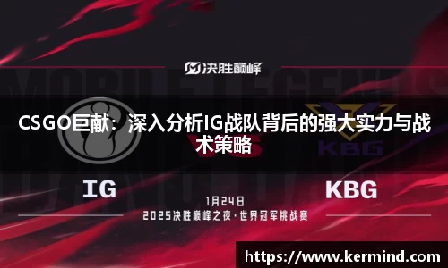 CSGO巨献：深入分析IG战队背后的强大实力与战术策略
